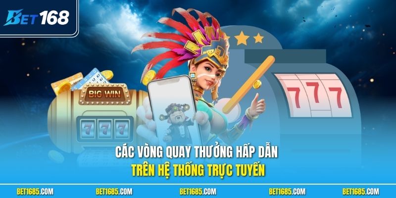 Các vòng quay thưởng hấp dẫn trên hệ thống trực tuyến