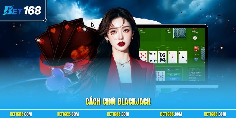 Cách Chơi Blackjack - Chinh Phục Game Bài Hai Mươi Mốt Điểm