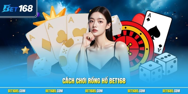 Cách Chơi Rồng Hổ BET168| Hướng Dẫn Luật Chơi Chi Tiết 