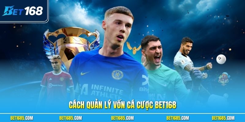 Cách Quản Lý Vốn Cá Cược BET168 Đơn Giản Và Hiệu Quả