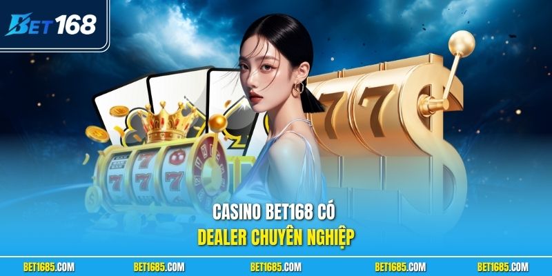 Casino BET168 có dealer chuyên nghiệp