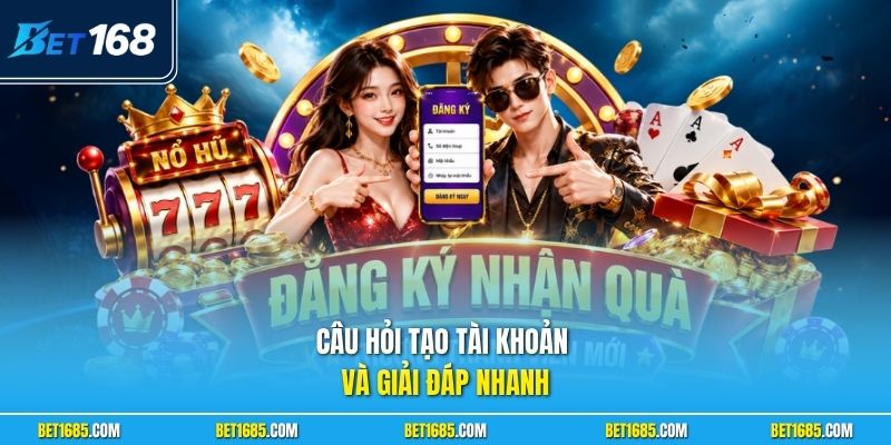 Câu hỏi tạo tài khoản và giải đáp nhanh