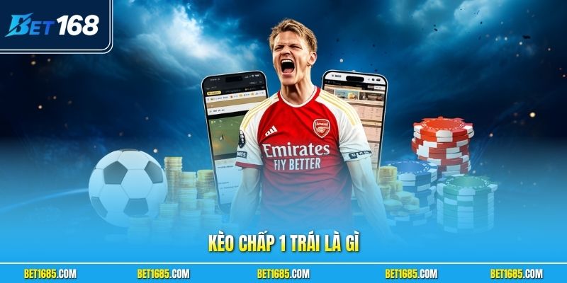 Kèo Chấp 1 Trái Là Gì? Tìm Hiểu Chi Tiết Khái Niệm