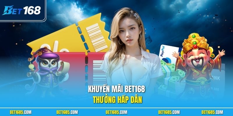Khuyến mãi BET168 thưởng hấp dẫn