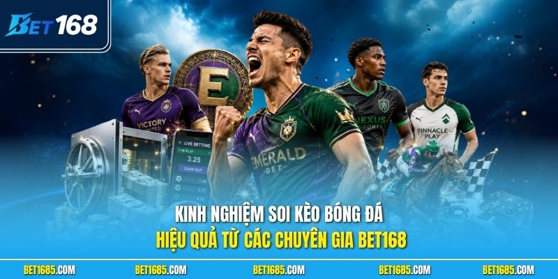Kinh nghiệm soi kèo bóng đá hiệu quả từ các chuyên gia BET168