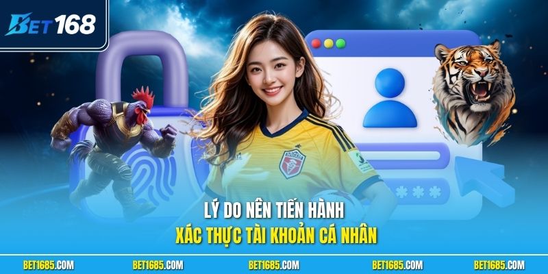 Lý do nên tiến hành xác thực tài khoản cá nhân