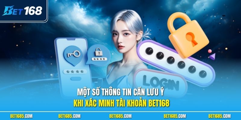 Một số thông tin cần lưu ý khi xác minh tài khoản BET168