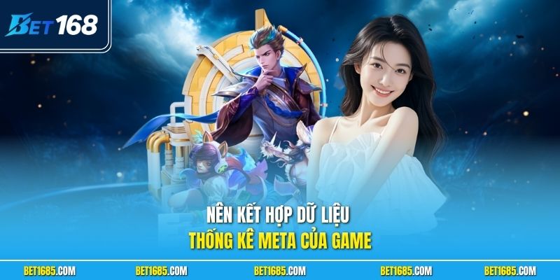Nên kết hợp dữ liệu thống kê meta của game