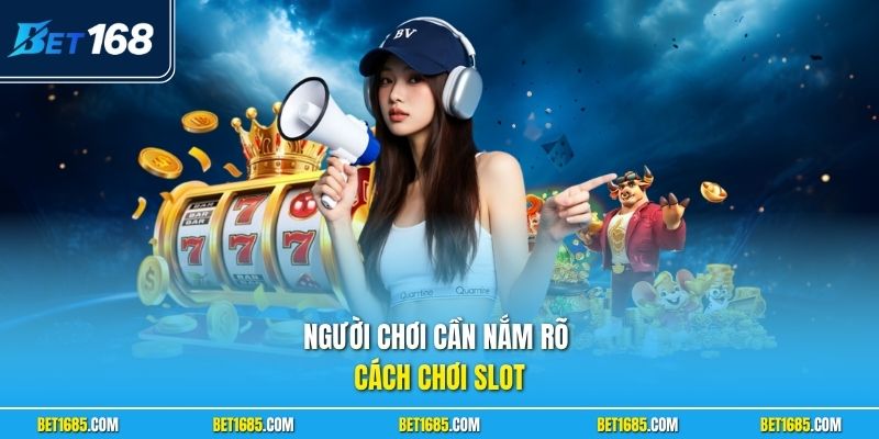 Người chơi cần nắm rõ cách chơi slot