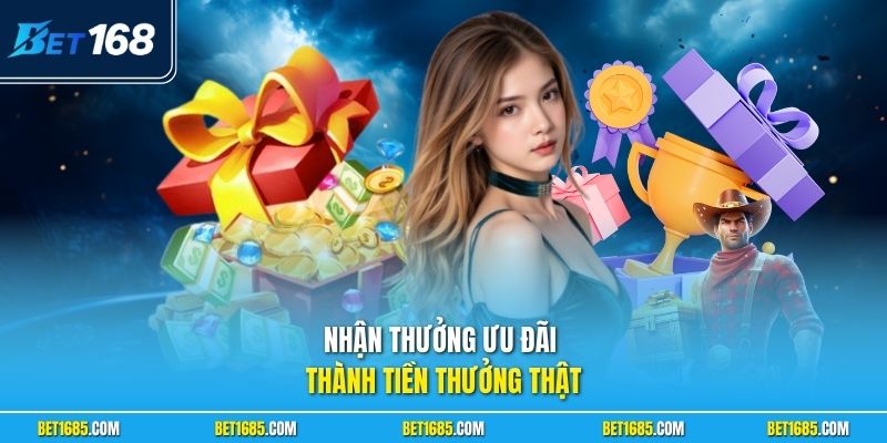 Nhận thưởng ưu đãi thành tiền thưởng thật
