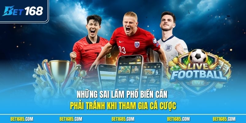 Những sai lầm phổ biến cần phải tránh khi tham gia cá cược