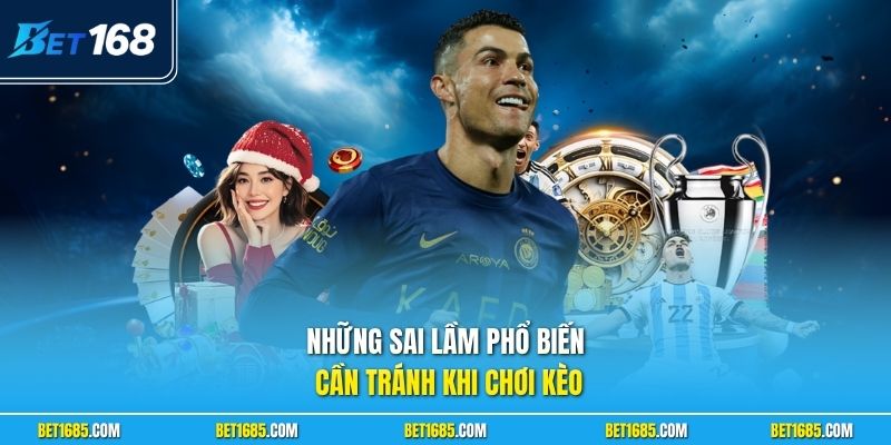 Những sai lầm phổ biến cần tránh khi chơi kèo