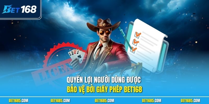 Quyền lợi người dùng được bảo vệ bởi giấy phép BET168
