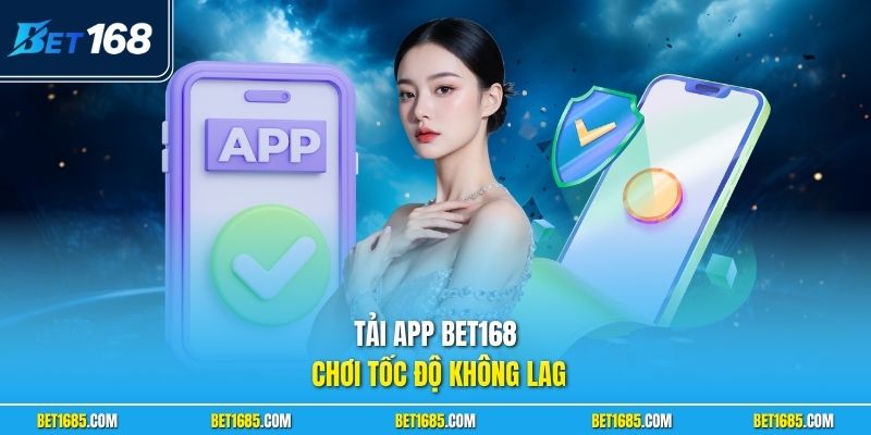 Tải app BET168 chơi tốc độ không lag