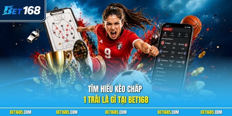 Tìm hiểu kèo chấp 1 trái là gì tại BET168
